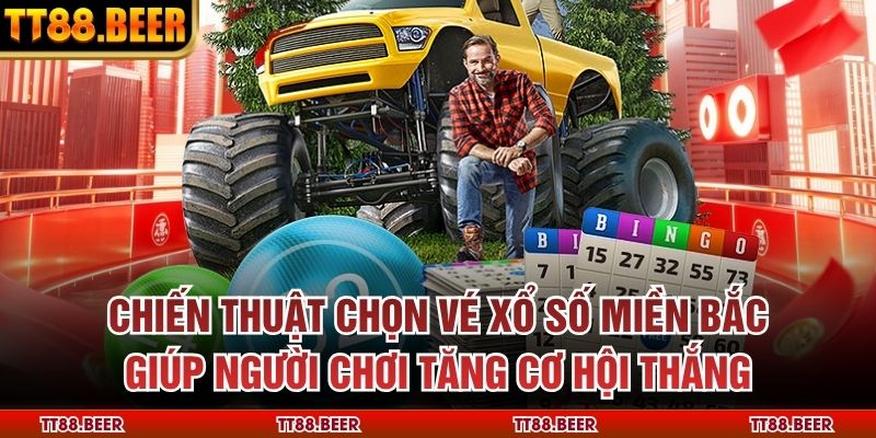 Chiến thuật chọn vé xổ số miền Bắc giúp người chơi tăng cơ hội thắng