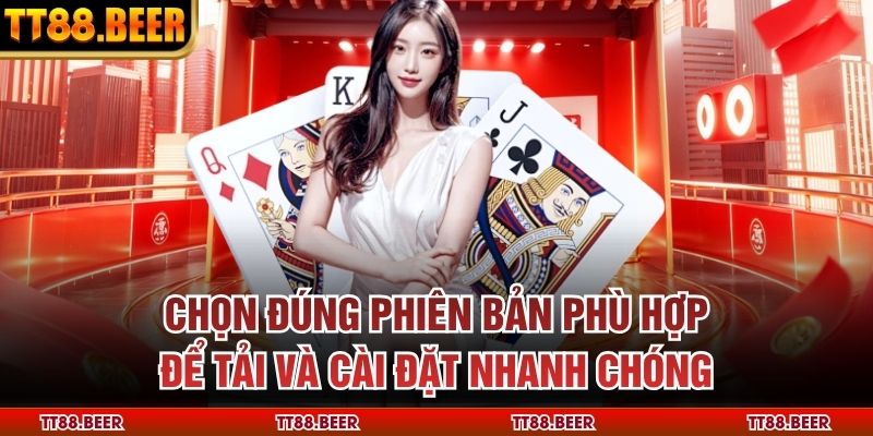 Chọn đúng phiên bản phù hợp để tải và cài đặt nhanh chóng