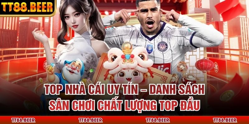 Top Nhà Cái Uy Tín – Danh Sách Sân Chơi Chất Lượng Top Đầu